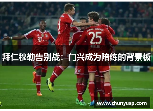 拜仁穆勒告别战：门兴成为陪练的背景板