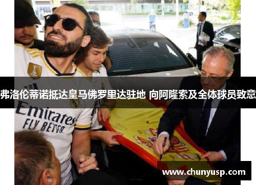 弗洛伦蒂诺抵达皇马佛罗里达驻地 向阿隆索及全体球员致意
