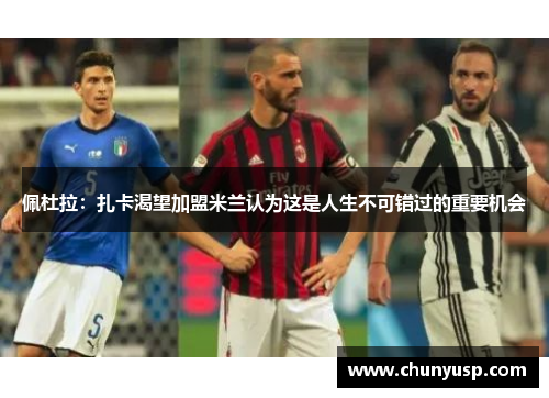 佩杜拉：扎卡渴望加盟米兰认为这是人生不可错过的重要机会